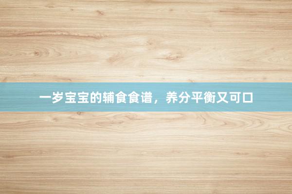 一岁宝宝的辅食食谱，养分平衡又可口
